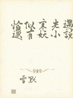 恰似寒光遇骄阳邋有妖小说未删减版