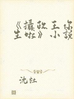 《摄政王你也重生啦》小说