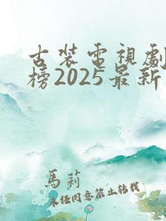 古装电视剧排行榜2025最新热播剧