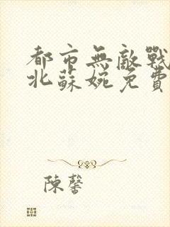 都市无敌战神林北苏婉免费完整版