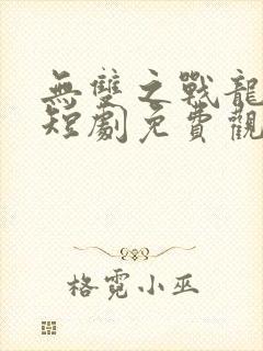 无双之战龙归来短剧免费观看