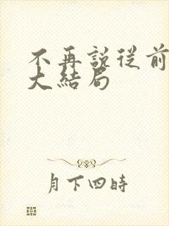 不再说从前短剧大结局