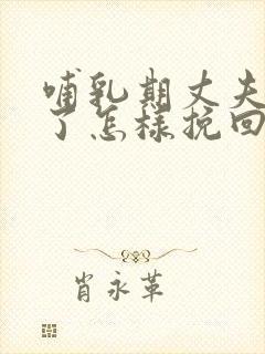 哺乳期丈夫出轨了怎样挽回