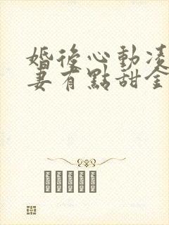 婚后心动凌总追妻有点甜金秋小说新章节列表