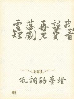 雪落再说我爱你短剧免费看