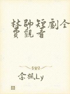 林帅短剧全集免费观看