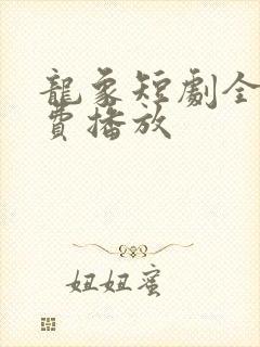 龙象短剧全集免费播放