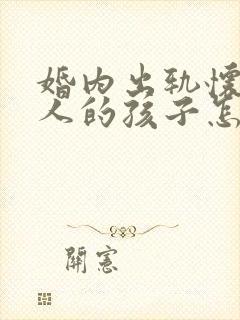 婚内出轨怀了别人的孩子怎么处理