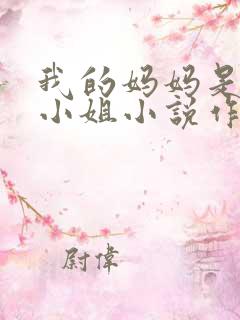 我的妈妈是高级小姐小说作者