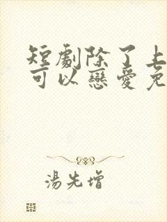 短剧除了上班还可以恋爱免费观看