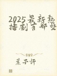 2025最新热播剧有哪些