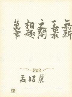 万相之王无弹窗笔趣阁最新章节