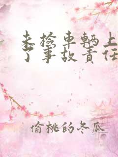 未检车辆上路出了事故责任怎么认定