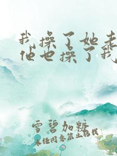 我操了她老婆,他也操了我老婆小说