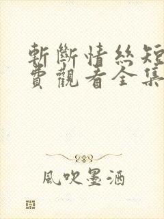 斩断情丝短剧免费观看全集高清