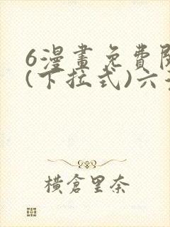 6漫画免费阅读(下拉式)六漫画入口