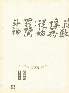 斗罗:从俘获女神开始无敌小说免费