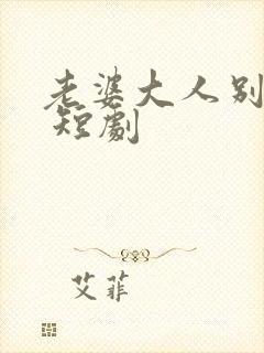 老婆大人别想逃 短剧