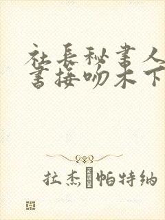 社长秘书人妻秘书接吻木下凛凛子