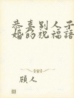 恭喜别人子女结婚的祝福语