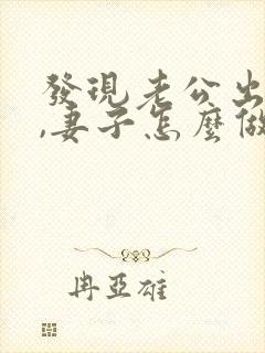 发现老公出轨后,妻子怎么做才能缓和关系