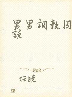 男男调教囚禁小说