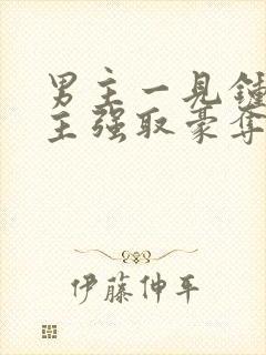 男主一见钟情女主强取豪夺