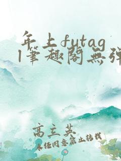 年上futagl笔趣阁无弹窗