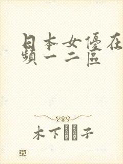 日本女优在线视频一二区