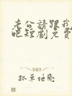 老公请跟我恋爱吧短剧免费观看