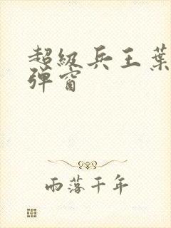 超级兵王叶谦无弹窗