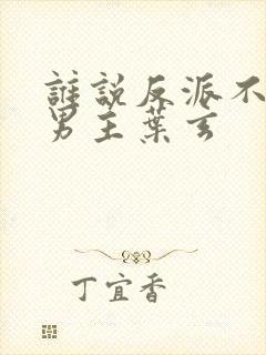 谁说反派不能当男主叶玄