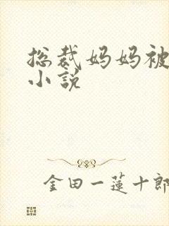 总裁妈妈被调教小说