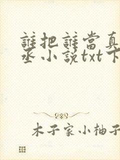 谁把谁当真水千丞小说txt下载