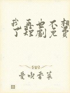 我再也不想恋爱了短剧免费观看