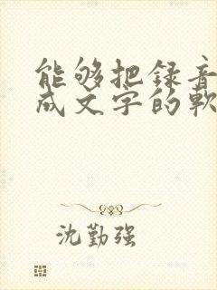 能够把录音转化成文字的软件