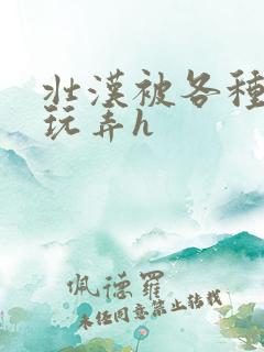 壮汉被各种姿势玩弄h