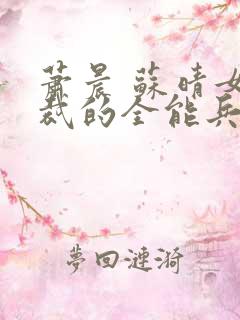 萧晨 苏晴女总裁的全能兵王