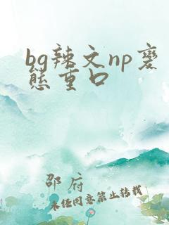 bg辣文np变态重口