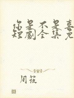 你是不是喜欢我短剧全集免费