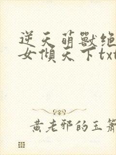 逆天萌兽绝世妖女倾天下txt