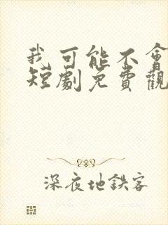 我可能不会爱你短剧免费观看全集