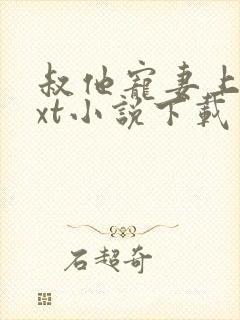 叔他宠妻上瘾txt小说下载