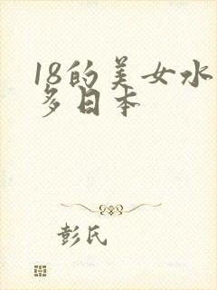 18的美女水真多日本