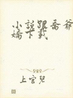 小说跟乔爷撒个娇下载