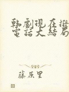 韩剧现在拨打的电话大结局