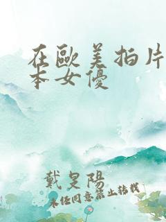 在欧美拍片的日本女优