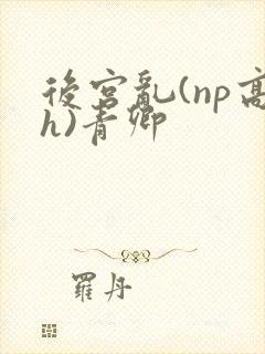 后宫乱(np高h)青卿