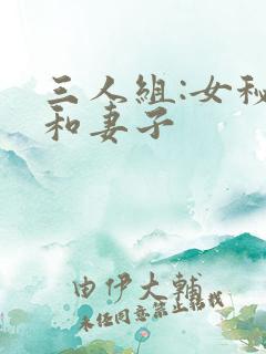 三人组:女秘书和妻子