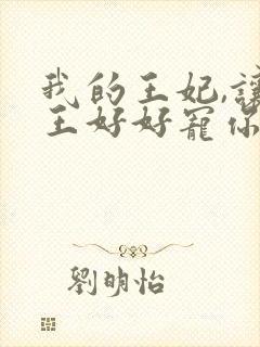 我的王妃,让本王好好宠你